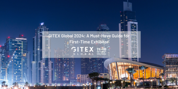 GITEX Global 2024: A Must-Have Guide for First-Time Exhibitors